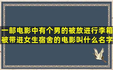 一部电影中有个男的被放进行李箱被带进女生宿舍的电影叫什么名字