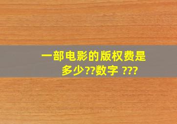 一部电影的版权费是多少??数字 ???