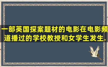 一部英国探案题材的电影,在电影频道播过的,学校教授和女学生发生...