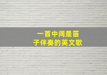 一首中间是笛子伴奏的英文歌