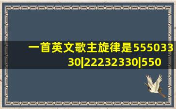 一首英文歌主旋律是55503330|22232330|5503330|22232310|5. 2121 ...