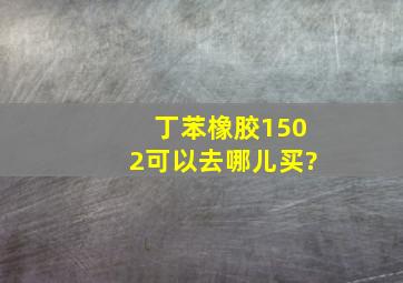 丁苯橡胶1502可以去哪儿买?