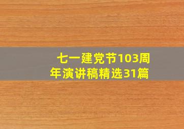 七一建党节103周年演讲稿(精选31篇) 