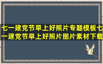 七一建党节早上好照片专题模板七一建党节早上好照片图片素材下载