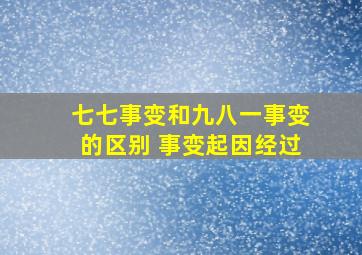 七七事变和九八一事变的区别 事变起因经过