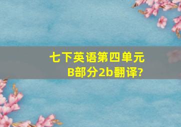 七下英语第四单元B部分2b翻译?