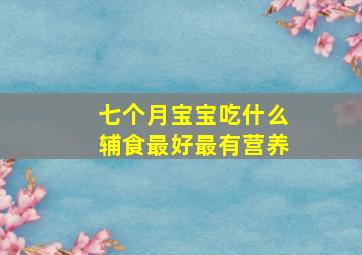 七个月宝宝吃什么辅食最好最有营养