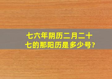 七六年阴历二月二十七的那阳历是多少号?