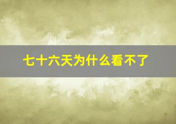 七十六天为什么看不了