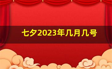 七夕2023年几月几号