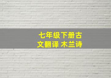 七年级下册古文翻译 木兰诗