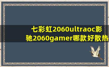 七彩虹2060ultraoc影驰2060gamer哪款好,散热性能用料上