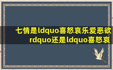 七情是“喜怒哀乐爱恶欲”还是“喜怒哀惧爱恶欲”还是“喜怒忧思悲...