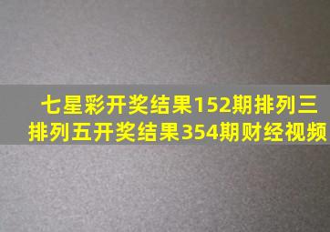 七星彩开奖结果152期排列三排列五开奖结果354期财经视频