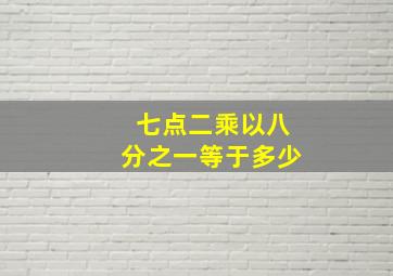 七点二乘以八分之一等于多少