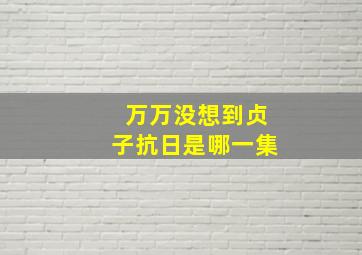 万万没想到贞子抗日是哪一集