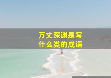 万丈深渊是写什么类的成语