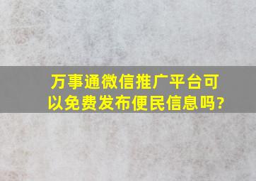 万事通微信推广平台,可以免费发布便民信息吗?