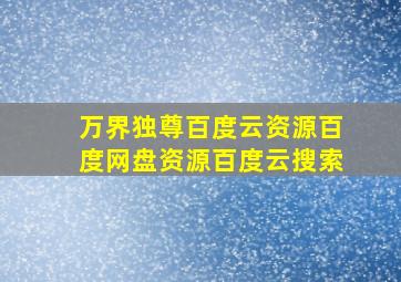 万界独尊百度云资源百度网盘资源百度云搜索