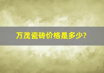 万茂瓷砖价格是多少?