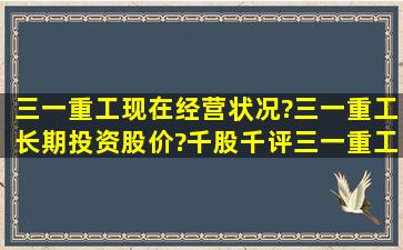 三一重工现在经营状况?三一重工长期投资股价?千股千评三一重工...