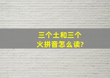 三个土和三个火拼音怎么读?