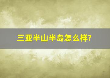 三亚半山半岛怎么样?