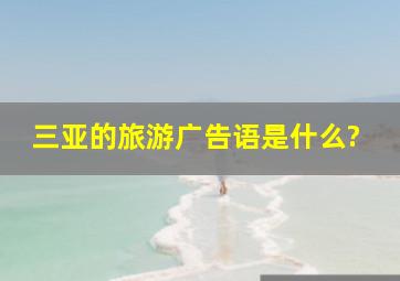 三亚的旅游广告语是什么?