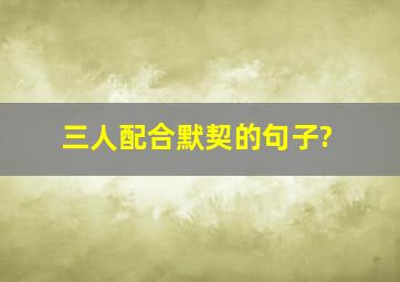 三人配合默契的句子?