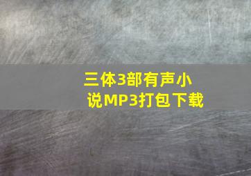 三体3部有声小说MP3打包下载