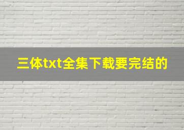 三体txt全集下载,要完结的