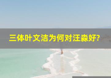 三体叶文洁为何对汪淼好?