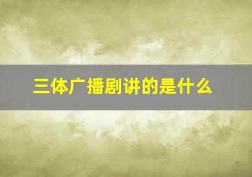 三体广播剧讲的是什么(