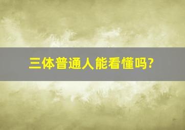 三体普通人能看懂吗?