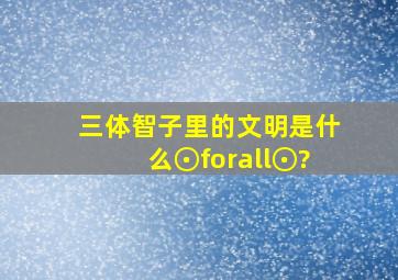 三体智子里的文明是什么⊙∀⊙?