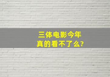 三体电影今年真的看不了么?