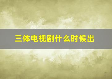 三体电视剧什么时候出