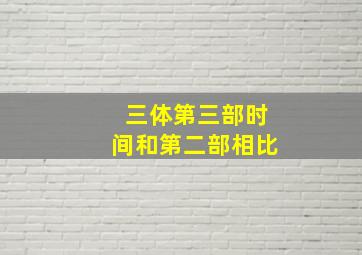 三体第三部时间和第二部相比(