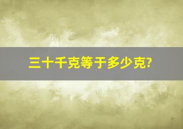 三十千克等于多少克?