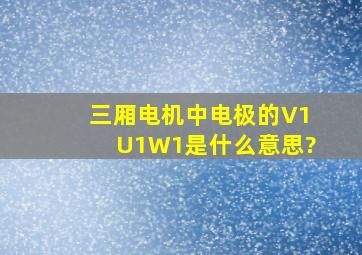 三厢电机中电极的V1,U1,W1是什么意思?