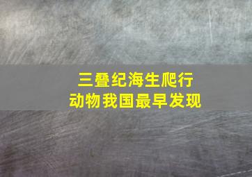 三叠纪海生爬行动物我国最早发现