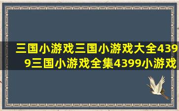 三国小游戏,三国小游戏大全,4399三国小游戏全集,4399小游戏