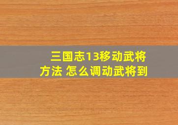 三国志13移动武将方法 怎么调动武将到