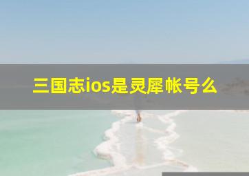 三国志ios是灵犀帐号么