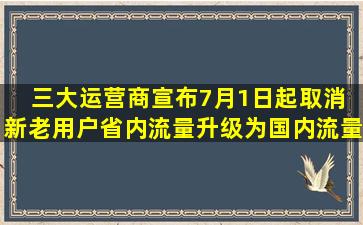 三大运营商宣布7月1日起取消 新老用户省内流量升级为国内流量...