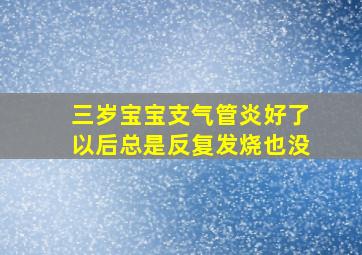 三岁宝宝支气管炎好了以后总是反复发烧也没