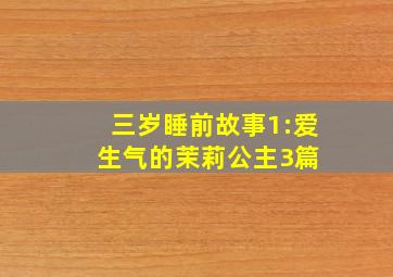 三岁睡前故事1:爱生气的茉莉公主3篇 