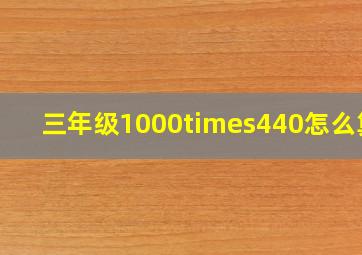 三年级1000×440怎么算?