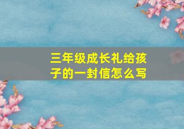 三年级成长礼给孩子的一封信怎么写