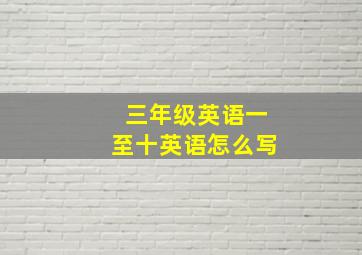 三年级英语一至十英语怎么写